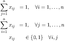 ∑n
    xij  = 1,  ∀i = 1,...,n
j=1
 n
∑
    xij =  1,  ∀j = 1, ...,n
 i=1
    xij    ∈ {0, 1}  ∀i,j
